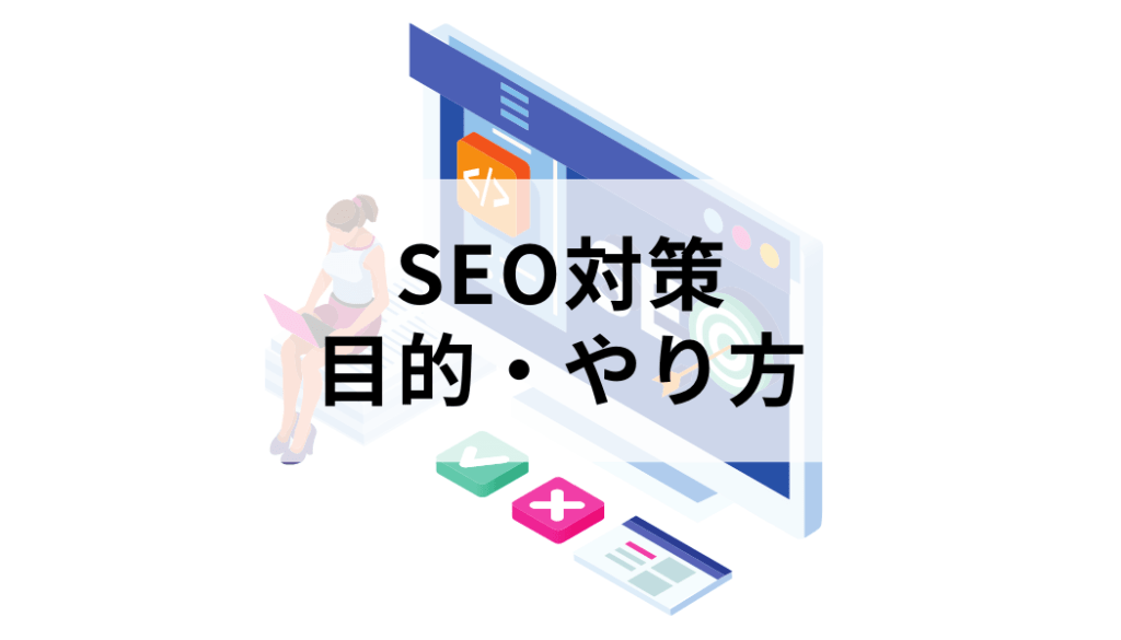 SEO対策の目的と具体的なやり方！費用やトレンドについても解説